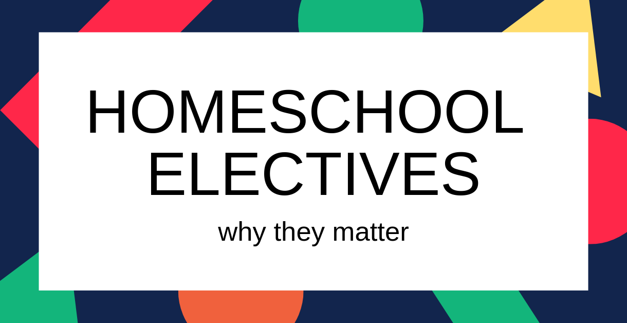 Homeschool Electives why they matter 1220 X 628 v2